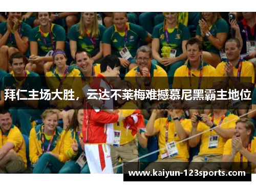 拜仁主场大胜，云达不莱梅难撼慕尼黑霸主地位