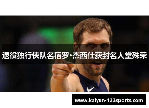 退役独行侠队名宿罗·杰西仕获封名人堂殊荣